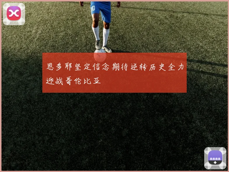 恩多耶坚定信念期待逆转历史全力迎战哥伦比亚