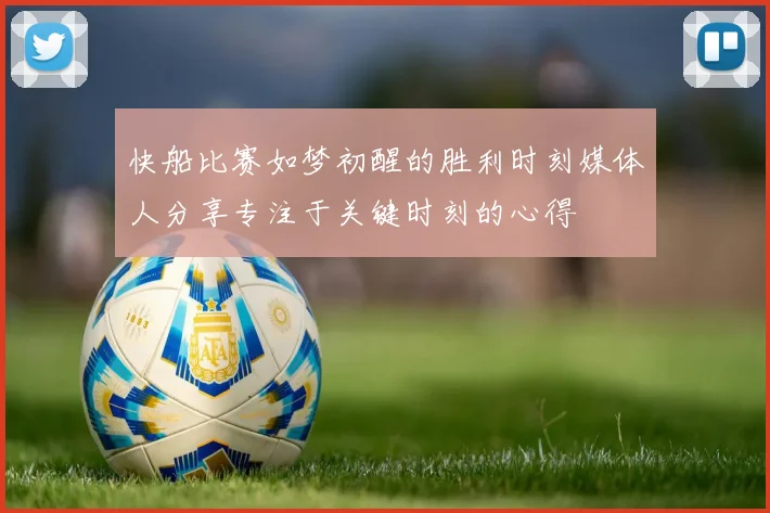 快船比赛如梦初醒的胜利时刻媒体人分享专注于关键时刻的心得