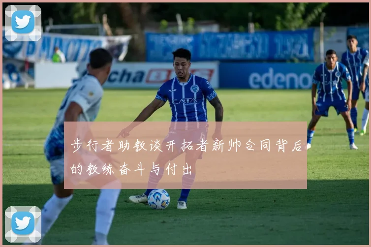 步行者助教谈开拓者新帅合同背后的教练奋斗与付出