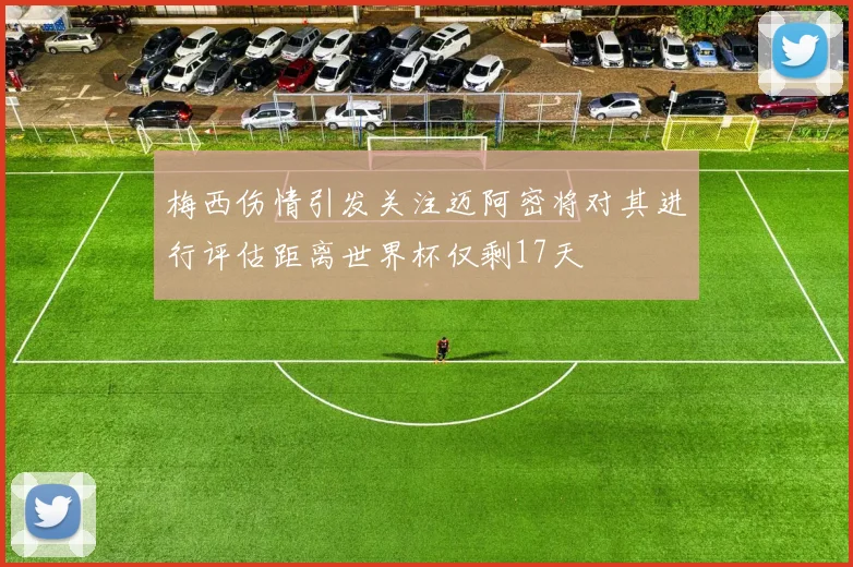 梅西伤情引发关注迈阿密将对其进行评估距离世界杯仅剩17天
